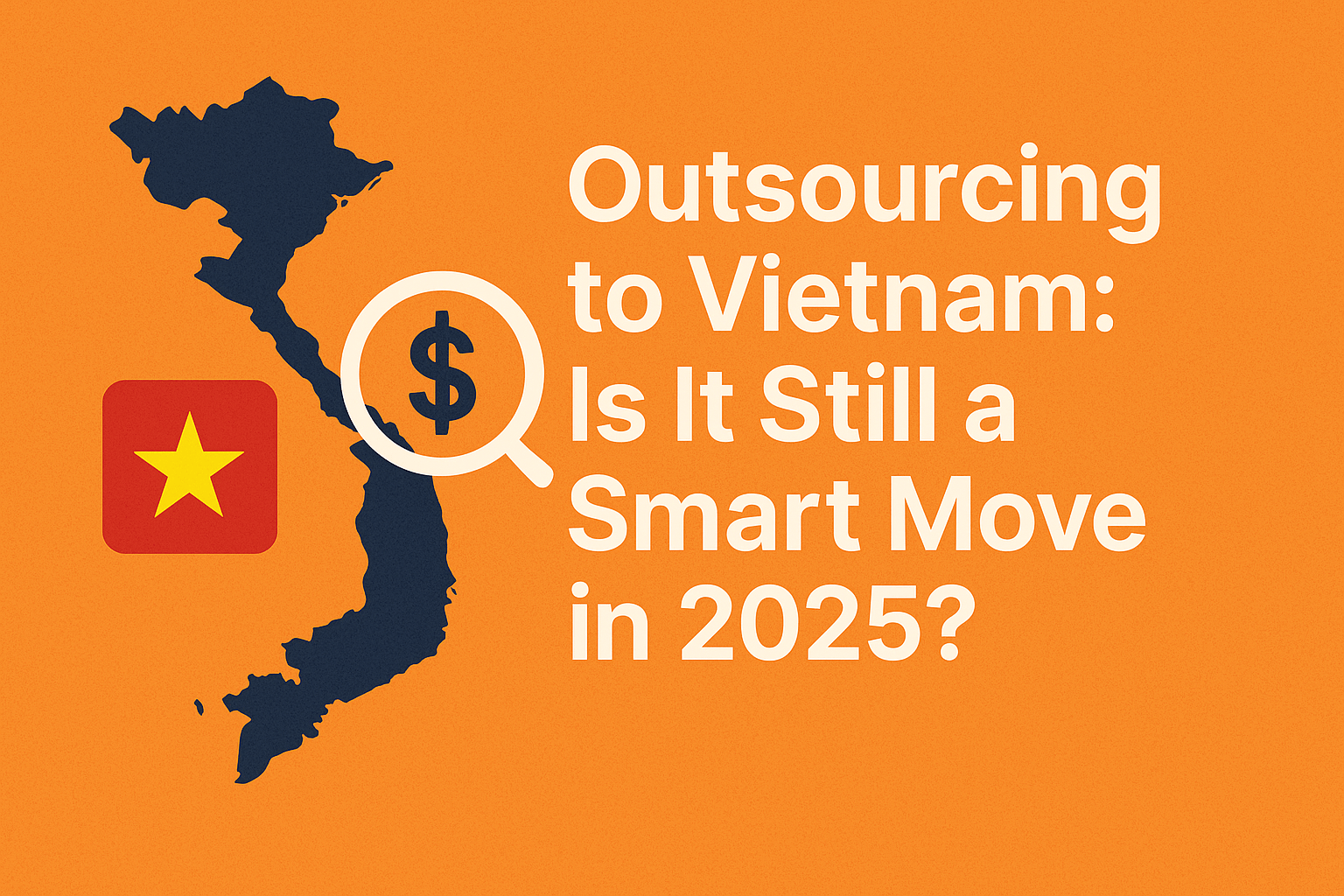 Outsourcing to Vietnam: Is It Still a Smart Move