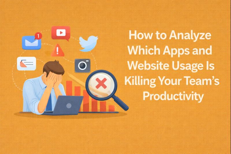How to Analyze Which Apps and Website Usage Is Killing Your Team’s Productivity
