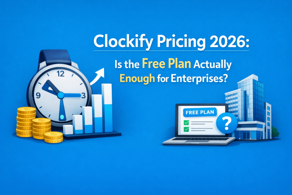 Clockify Pricing 2026: Is the Free Plan Actually Enough for Enterprises?