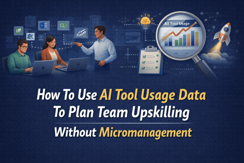 How To Use AI Tool Usage Data To Plan Team Upskilling Without Micromanagement
